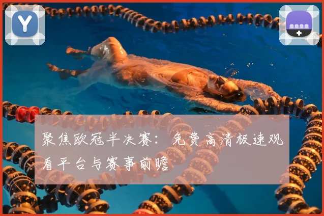 聚焦欧冠半决赛：免费高清极速观看平台与赛事前瞻