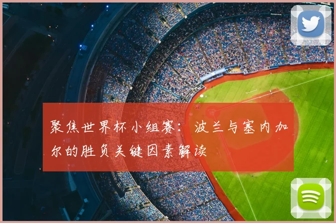 聚焦世界杯小组赛：波兰与塞内加尔的胜负关键因素解读